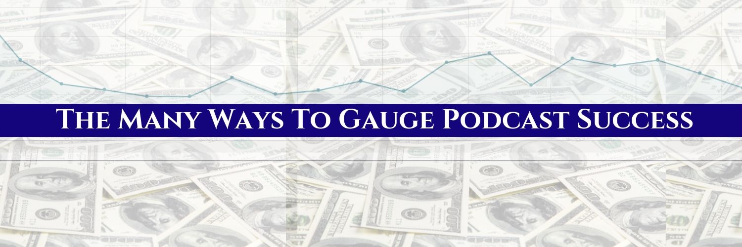 The Many Ways To Gauge Podcast Success More Then Downloads And Money